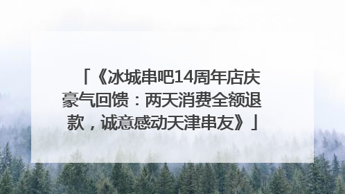 《冰城串吧14周年店庆豪气回馈：两天消费全额退款，诚意感动天津串友》