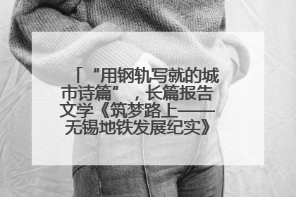 “用钢轨写就的城市诗篇”，长篇报告文学《筑梦路上——无锡地铁发展纪实》研讨会在南京举行