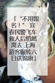 “不用留名！” 宜春民警飞车救人后悄然离去 上海游客辗转六日送锦旗