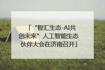 “智汇生态-AI共创未来”人工智能生态伙伴大会在济南召开