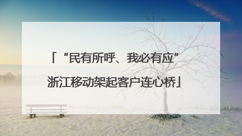 “民有所呼、我必有应” 浙江移动架起客户连心桥
