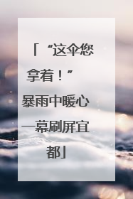 “这伞您拿着！” 暴雨中暖心一幕刷屏宜都