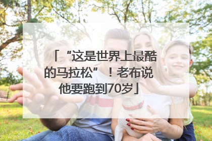 “这是世界上最酷的马拉松”！老布说他要跑到70岁