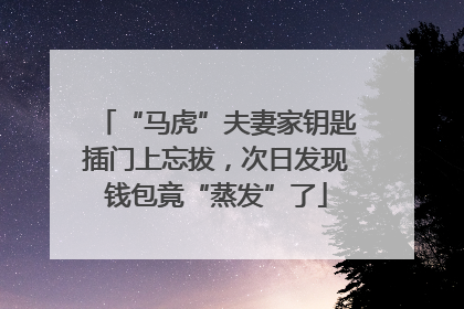 “马虎”夫妻家钥匙插门上忘拔，次日发现钱包竟“蒸发”了