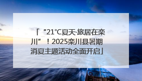 “21℃夏天·旅居在栾川”！2025栾川县暑期消夏主题活动全面开启
