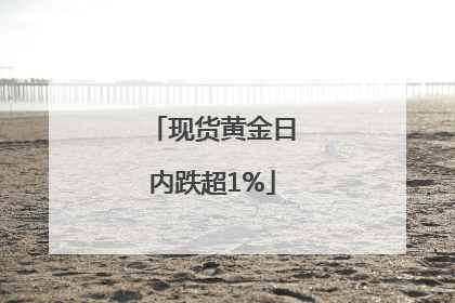 现货黄金日内跌超1%
