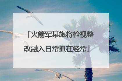 火箭军某旅将检视整改融入日常抓在经常