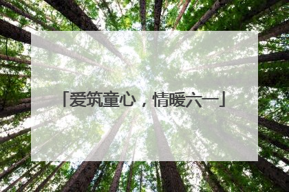 爱筑童心，情暖六一