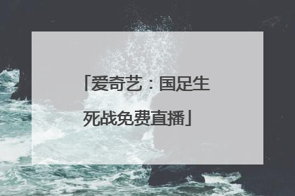 爱奇艺：国足生死战免费直播