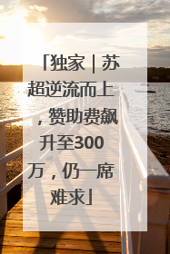 独家｜苏超逆流而上，赞助费飙升至300万，仍一席难求