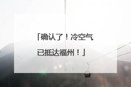 确认了！冷空气已抵达福州！