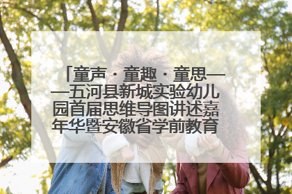 童声・童趣・童思——五河县新城实验幼儿园首届思维导图讲述嘉年华暨安徽省学前教育教研基地园项目阶段性成果展示活动
