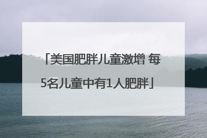 美国肥胖儿童激增 每5名儿童中有1人肥胖