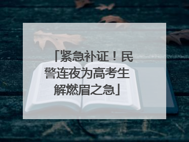 紧急补证！民警连夜为高考生解燃眉之急