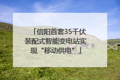信阳首套35千伏装配式智能变电站实现“移动供电”