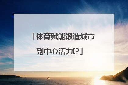 体育赋能锻造城市副中心活力IP
