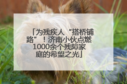 为残疾人“搭桥铺路”！济南小伙点燃1000余个残障家庭的希望之光