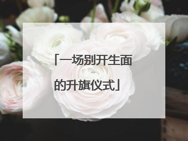 一场别开生面的升旗仪式