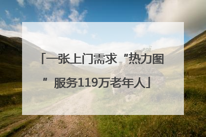 一张上门需求“热力图”服务119万老年人