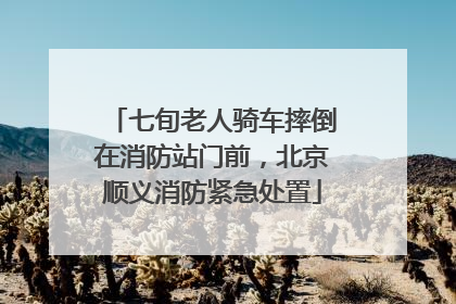 七旬老人骑车摔倒在消防站门前，北京顺义消防紧急处置