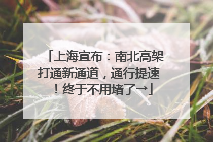 上海宣布：南北高架打通新通道，通行提速！终于不用堵了→