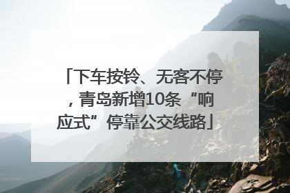 下车按铃、无客不停，青岛新增10条“响应式”停靠公交线路