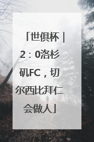 世俱杯｜2：0洛杉矶FC，切尔西比拜仁会做人