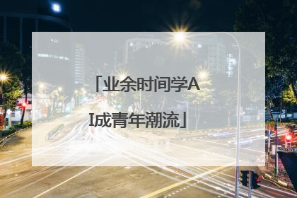 业余时间学AI成青年潮流