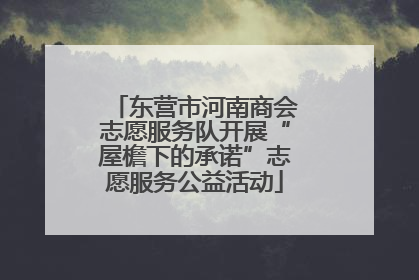 东营市河南商会志愿服务队开展“屋檐下的承诺”志愿服务公益活动