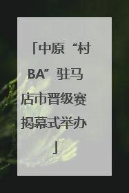 中原“村BA”驻马店市晋级赛揭幕式举办