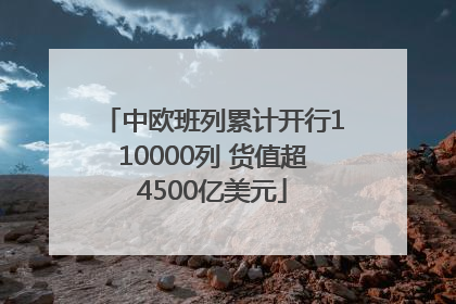中欧班列累计开行110000列 货值超4500亿美元