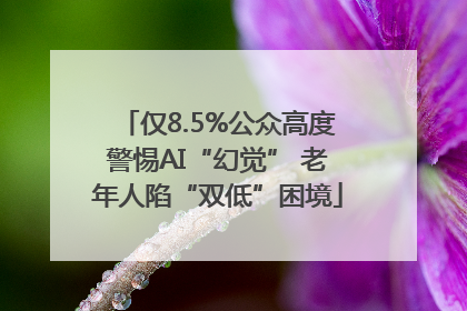 仅8.5%公众高度警惕AI“幻觉” 老年人陷“双低”困境