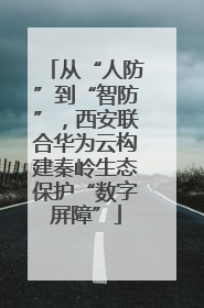 从“人防”到“智防”，西安联合华为云构建秦岭生态保护“数字屏障”