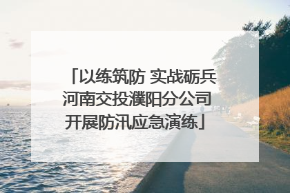 以练筑防 实战砺兵 河南交投濮阳分公司开展防汛应急演练