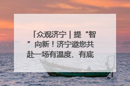 众观济宁｜提“智”向新！济宁邀您共赴一场有温度、有底气的“智造”之约
