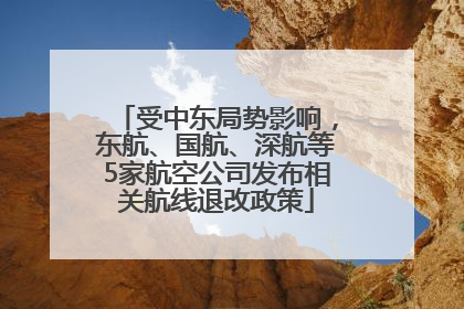 受中东局势影响，东航、国航、深航等5家航空公司发布相关航线退改政策