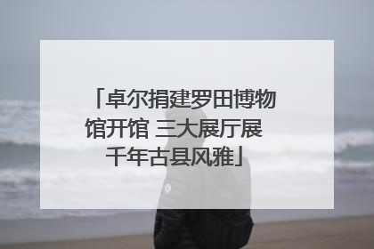 卓尔捐建罗田博物馆开馆 三大展厅展千年古县风雅