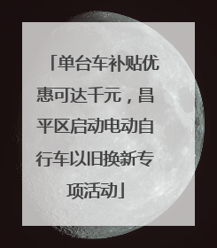 单台车补贴优惠可达千元，昌平区启动电动自行车以旧换新专项活动