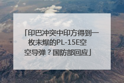 印巴冲突中印方得到一枚未爆的PL-15E空空导弹？国防部回应
