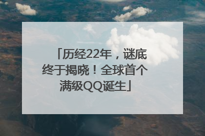 历经22年，谜底终于揭晓！全球首个满级QQ诞生
