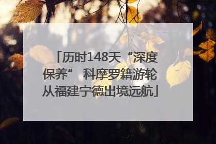历时148天“深度保养” 科摩罗籍游轮从福建宁德出境远航