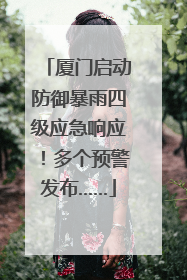 厦门启动防御暴雨四级应急响应！多个预警发布……