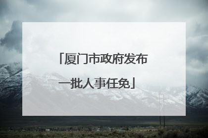 厦门市政府发布一批人事任免