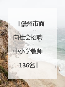 儋州市面向社会招聘中小学教师136名
