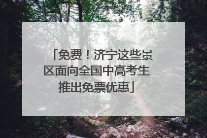 免费！济宁这些景区面向全国中高考生推出免票优惠