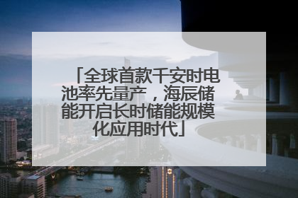 全球首款千安时电池率先量产，海辰储能开启长时储能规模化应用时代
