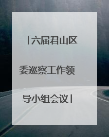 六届君山区委巡察工作领导小组会议