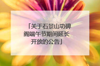 关于石景山功碑阁端午节期间延长开放的公告