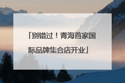 别错过！青海首家国际品牌集合店开业