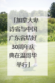 加拿大卑诗省与中国广东省结好30周年庆典在温哥华举行
